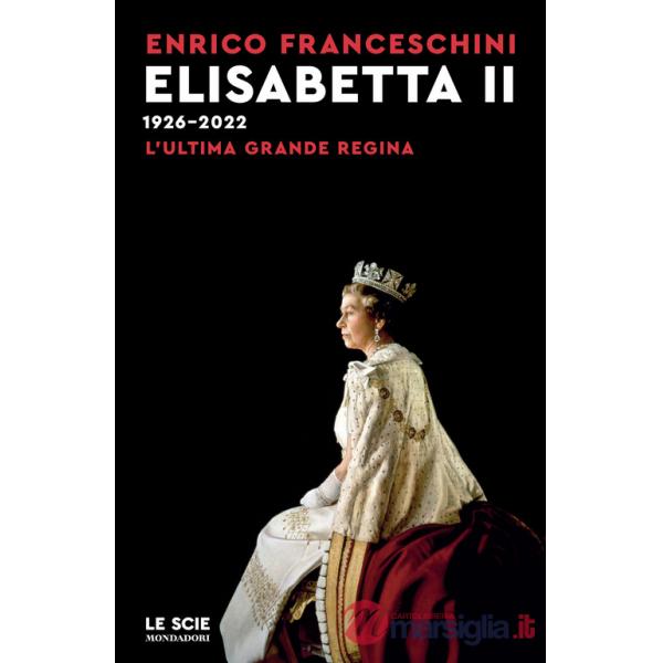Elisabetta II 1926-2022. L'ultima grande regina