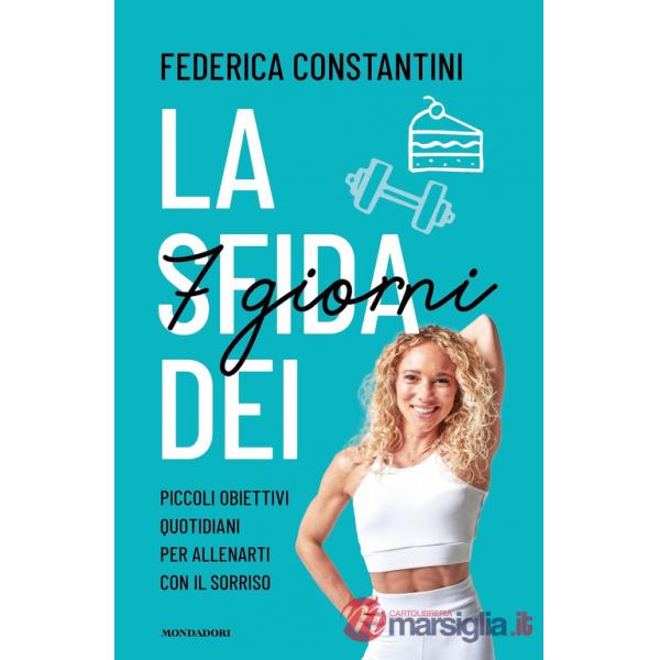 Sfida dei 7 giorni. Piccolo obiettivi quotidiani per allenarti con il sorriso (La)