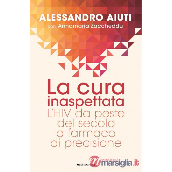 Cura inaspettata. L'HIV da peste del secolo a farmaco di precisione (La)