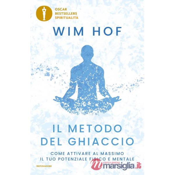 Metodo del ghiaccio. Come attivare al massimo il tuo potenziale fisico e mentale (Il)