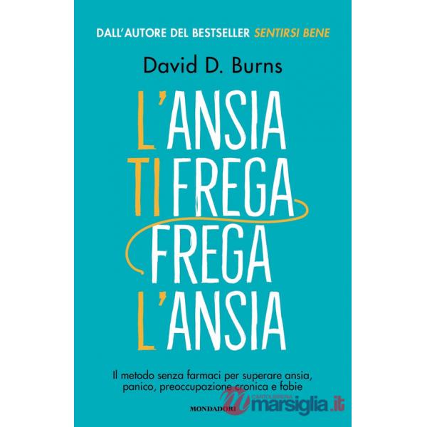 Ansia ti frega, frega l'ansia. Il metodo senza farmaci per superare ansia, panico, preoccupazione cronica e fobie (L')