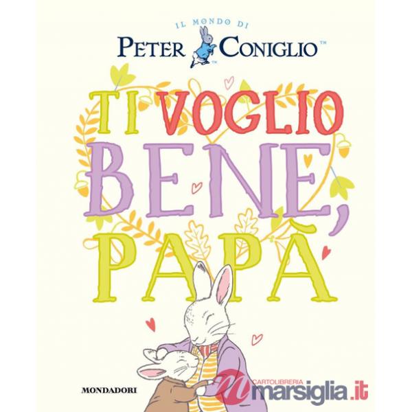 Ti voglio bene, papà. Il mondo di Peter Coniglio. Ediz. a colori
