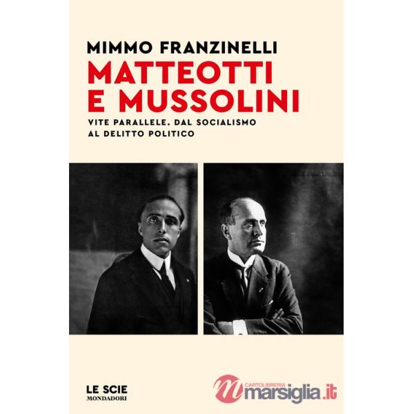 Matteotti e Mussolini. Vite parallele. Dal socialismo al delitto politico