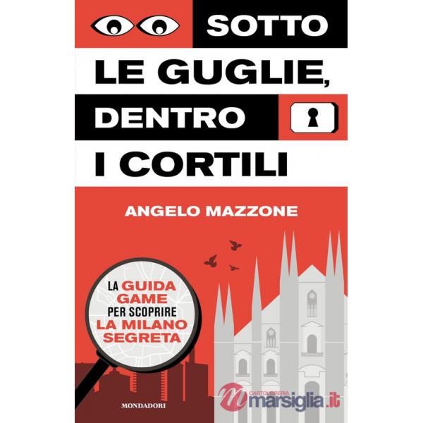 Sotto le guglie, dentro i cortili. La guida game per scoprire la Milano segreta