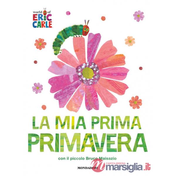 Mia prima primavera con il piccolo Bruco Maisazio. Ediz. a colori (La)