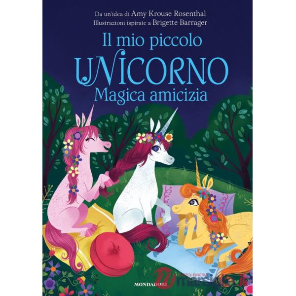 Magica amicizia. Il mio piccolo unicorno. Ediz. a colori