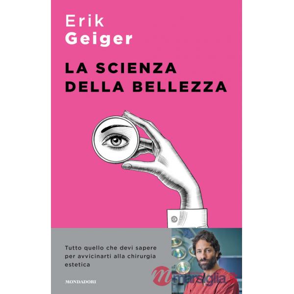 Scienza della bellezza. Tutto quello che devi sapere per avvicinarti alla chirurgia estetica (La)