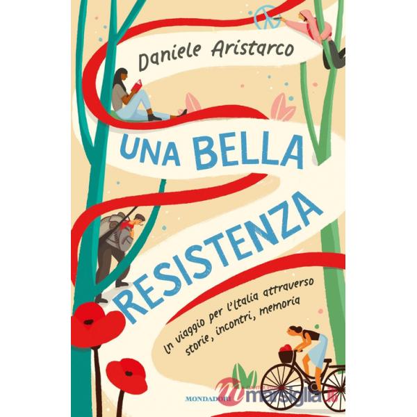 Bella Resistenza. Un viaggio per l'Italia attraverso storie, incontri, memoria (Una)