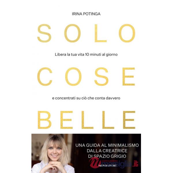 Solo cose belle. Libera la tua vita 10 minuti al giorno e concentrati su ciò che conta davvero