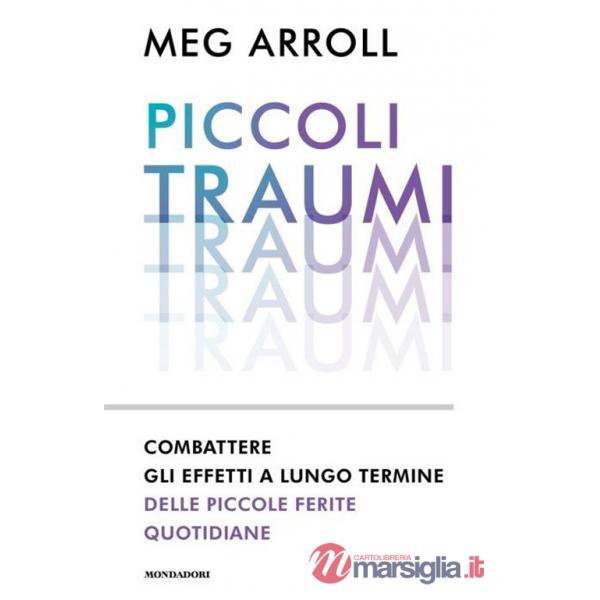 Piccoli traumi. Combattere gli effetti a lungo termine delle piccole ferite quotidiane