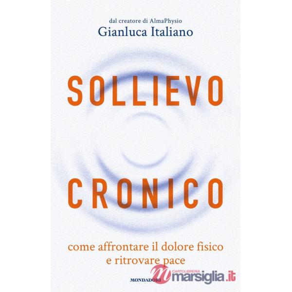 Sollievo cronico. Come affrontare il dolore fisico e ritrovare pace
