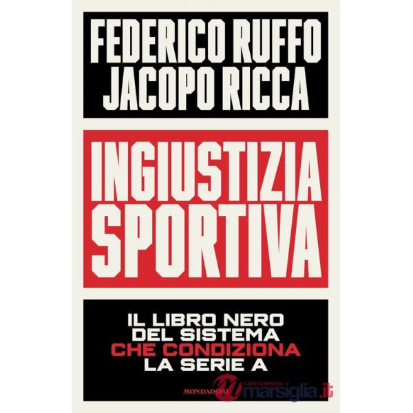 Ingiustizia sportiva. Il libro nero del sistema che condiziona la Serie A