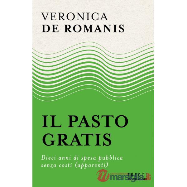 Pasto gratis. Dieci anni di spesa pubblica senza costi (apparenti) (Il)
