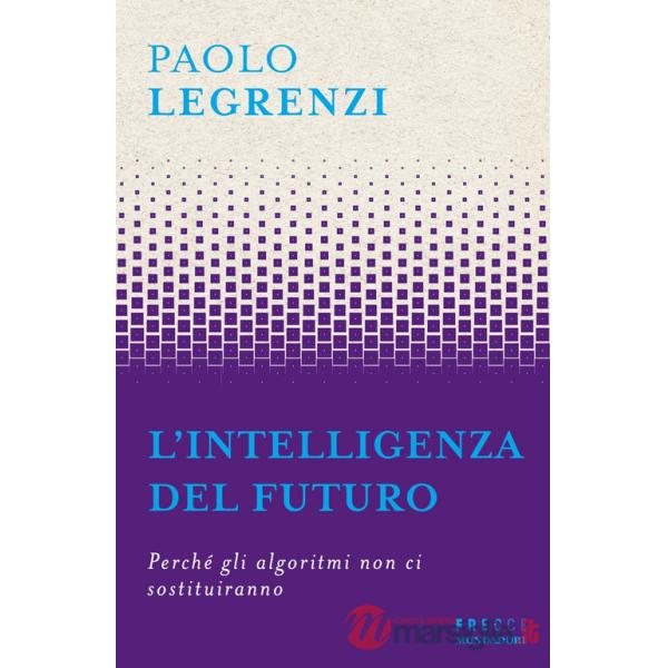 Intelligenza del futuro. Perché gli algoritmi non ci sostituiranno (L')