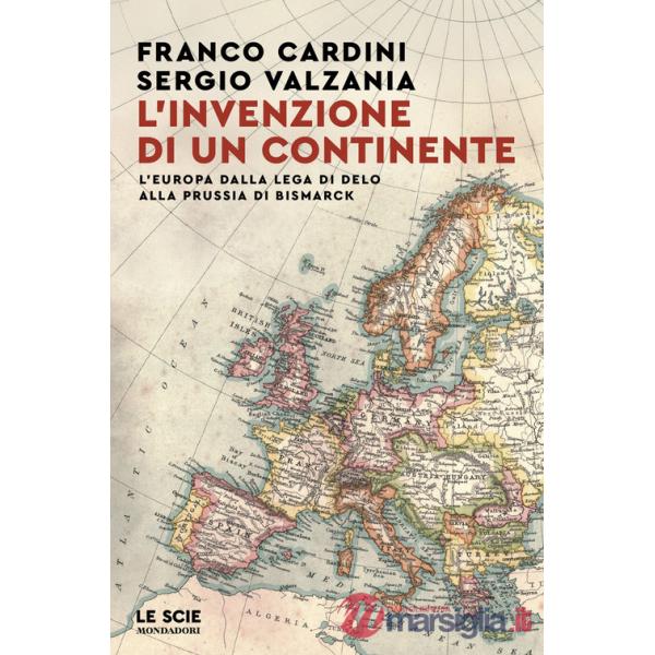 Invenzione di un continente. L'Europa dalla Lega di Delo alla Prussia di Bismarck (L')