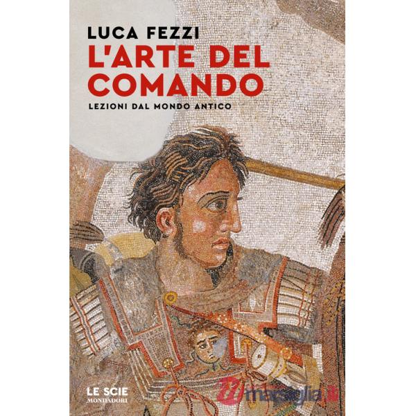 Arte del comando. Lezioni dal mondo antico (L')