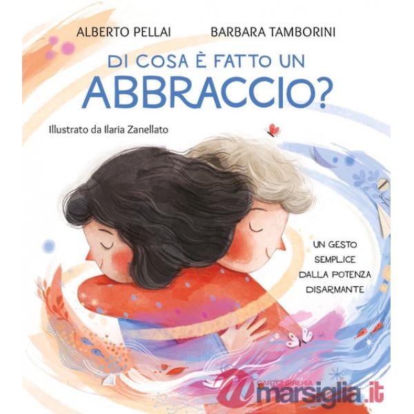 Di cosa è fatto un abbraccio? Ediz. a colori
