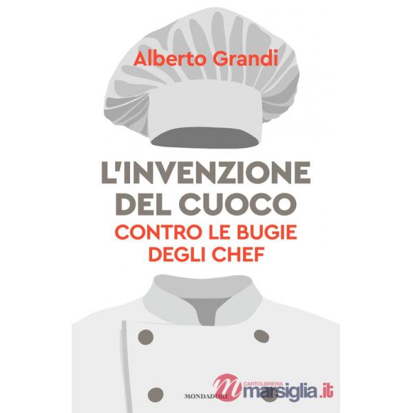 Invenzione del cuoco. Contro le bugie degli chef (L')
