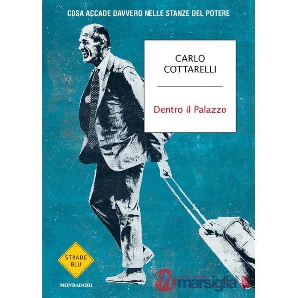 Dentro il Palazzo. Cosa accade davvero nelle stanze del potere