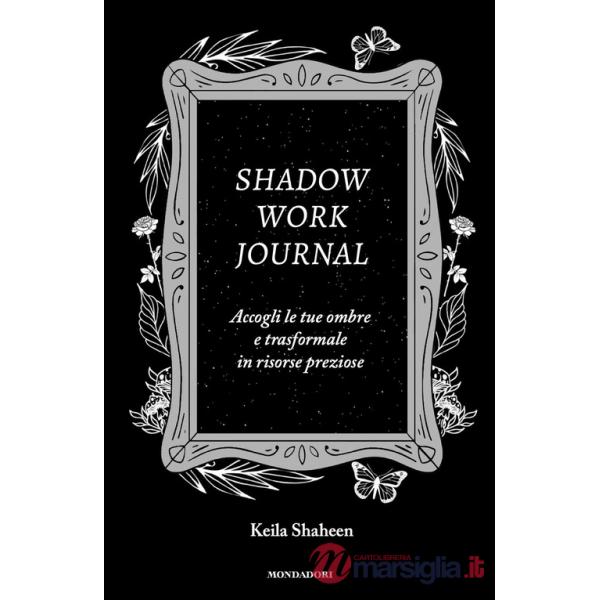 Shadow work journal. Accogli le tue ombre e trasformale in risorse preziose