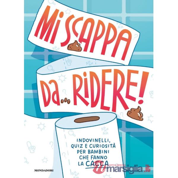 Mi scappa da ridere! Indovinelli, quiz e curiosità per bambini che fanno la cacca. Ediz. a colori