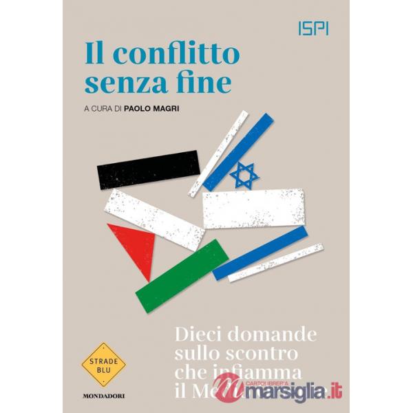 Conflitto senza fine. Dieci domande sullo scontro che infiamma il Medio Oriente (Il)