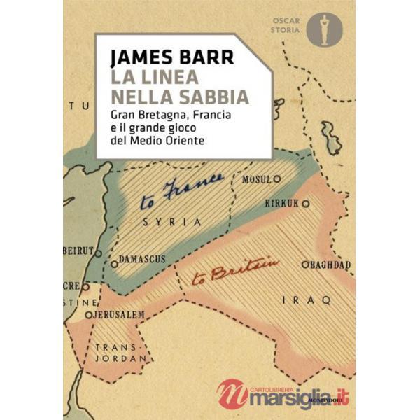Linea nella sabbia. Gran Bretagna, Francia e il grande gioco del Medio Oriente (Una)