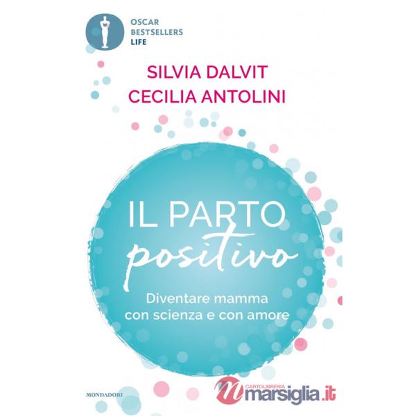 Parto positivo. Diventare mamma con scienza e con amore (Il)