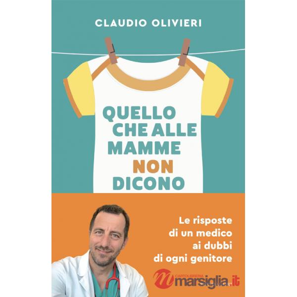 Quello che alle mamme non dicono. Le risposte di un medico ai dubbi di ogni genitore