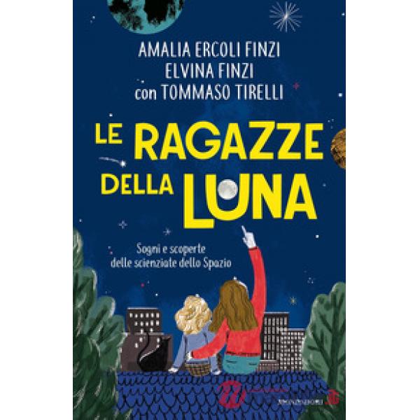 Ragazze della luna. Sogni e scoperte delle scienziate dello spazio (Le)