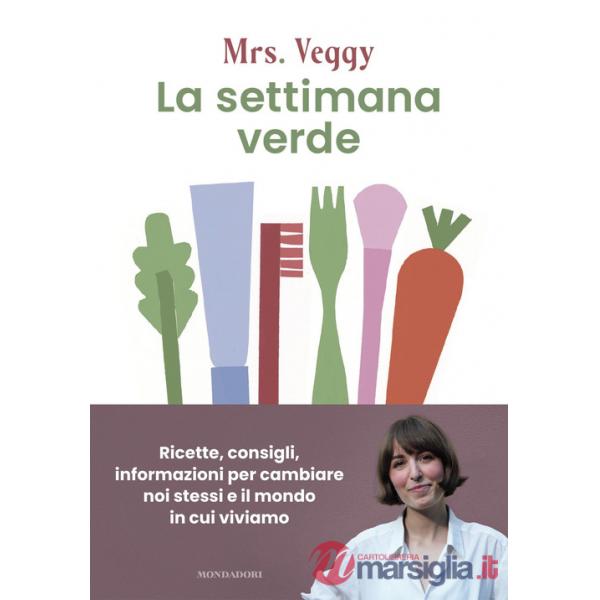 Settimana verde. Ricette, consigli, informazioni per cambiare noi stessi e il mondo in cui viviamo (La)