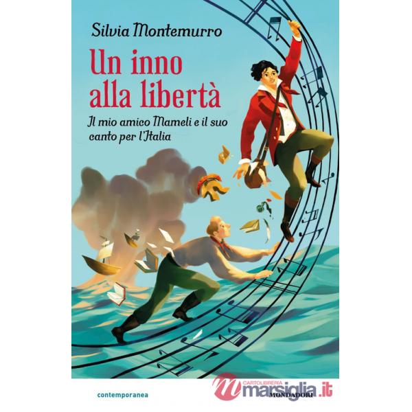 Inno alla libertà. Il mio amico Mameli e il suo canto per l'Italia (Un)