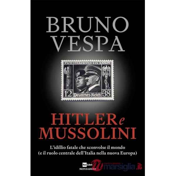 Hitler e Mussolini. L'idillio fatale che sconvolse il mondo (e il ruolo centrale dell'Italia nella nuova Europa)