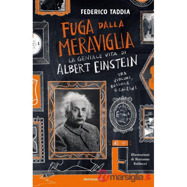 Fuga dalla meraviglia. La geniale vita di Albert Einstein tra violini, bussole e calzini