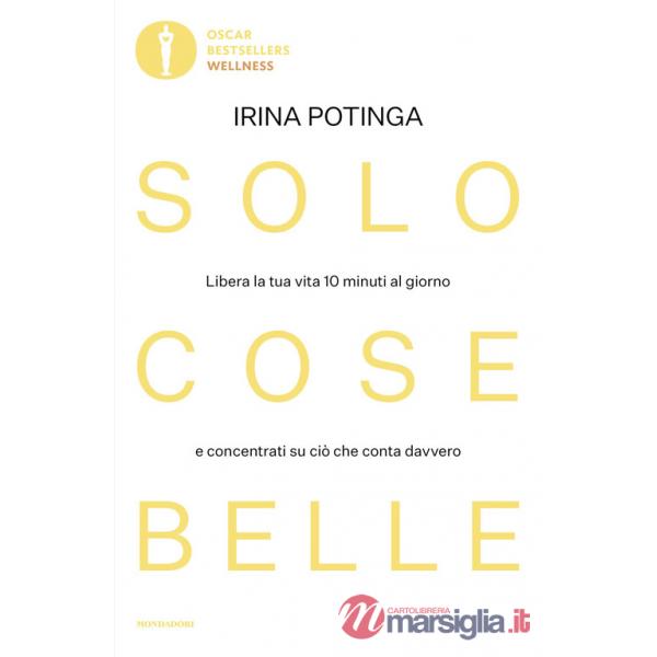 Solo cose belle. Libera la tua vita 10 minuti al giorno e concentrati su ciò che conta davvero