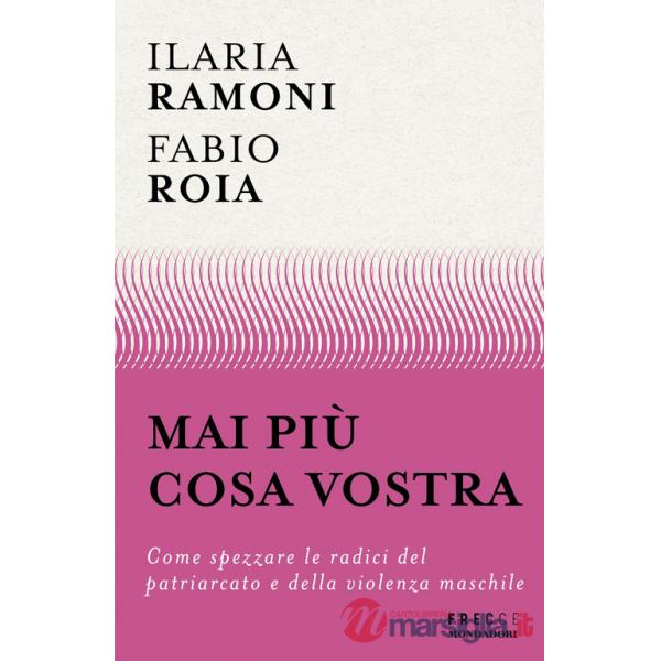 Mai più cosa vostra. Come spezzare le radici del patriarcato e della violenza maschile