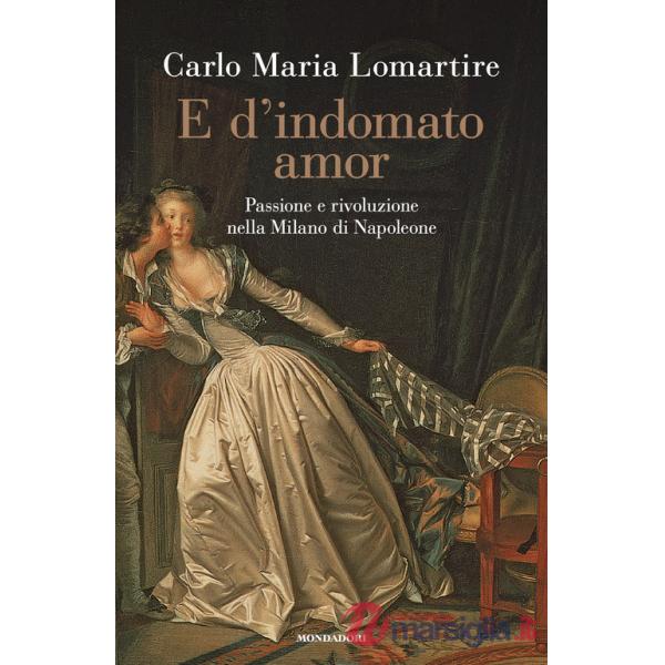 E d'indomato amor. Passione e rivoluzione nella Milano di Napoleone