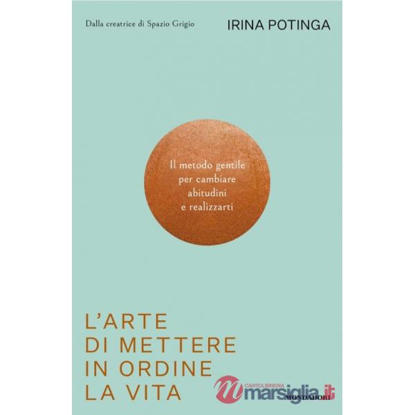 Arte di mettere in ordine la vita. Il metodo gentile per cambiare abitudini e realizzarti (L')