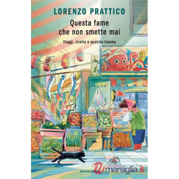 Questa fame che non smette mai. Viaggi, ricette e qualche trauma