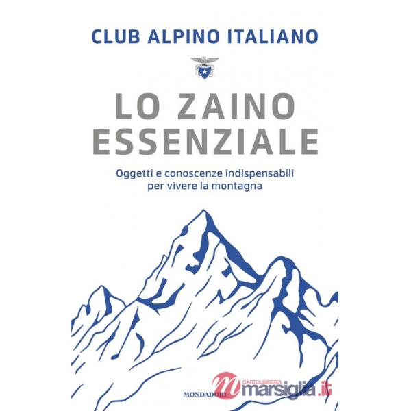 Zaino essenziale. Oggetti e conoscenze indispensabili per vivere la montagna (Lo)