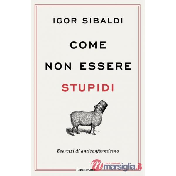 Come non essere stupidi. Esercizi di anticonformismo
