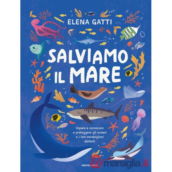 Salviamo il mare. Impara a conoscere e proteggere gli oceani e i loro meravigliosi abitanti