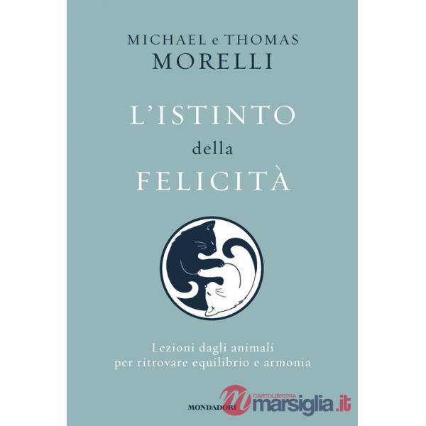 Istinto della felicità. Lezioni dagli animali per ritrovare equilibrio e armonia (L')