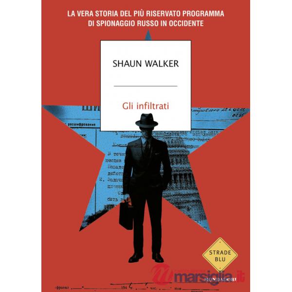 Infiltrati. La vera storia del più riservato programma di spionaggio russo in Occidente (Gli)