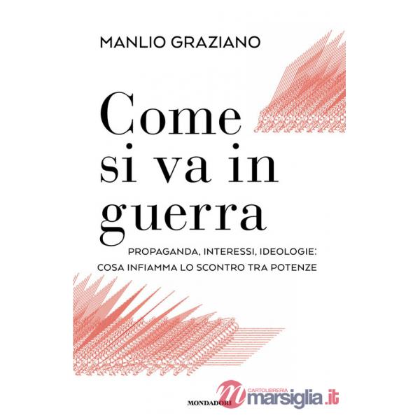Come si va in guerra. Propaganda, interessi, ideologie: cosa infiamma lo scontro tra potenze