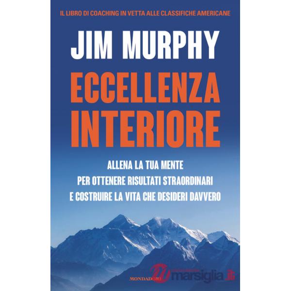 Eccellenza interiore. Allena la tua mente per ottenere risultati straordinari e costruire la vita che desideri davvero