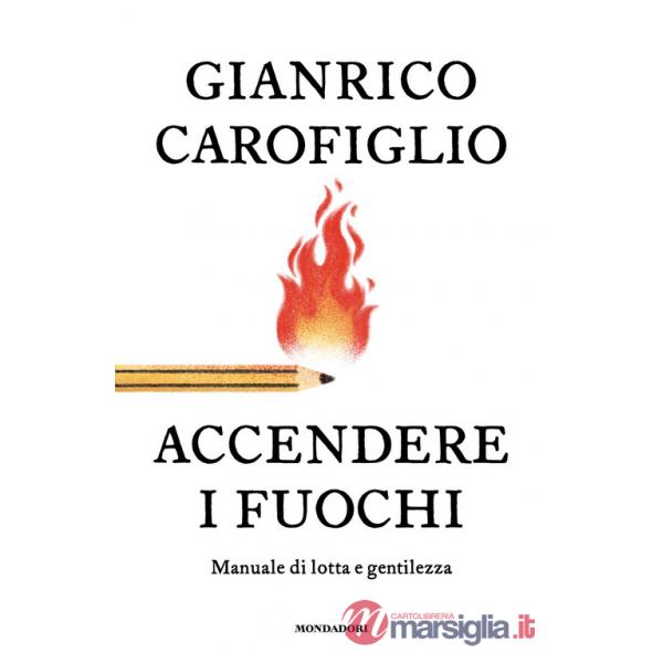 Accendere i fuochi. Manuale di lotta e gentilezza