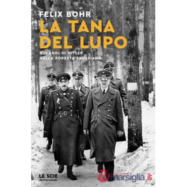 Tana del lupo. Gli anni di Hitler nella foresta prussiana (La)
