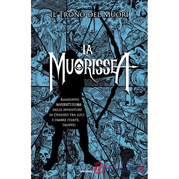 Muorissea. Riassunto accuratissimo delle avventure di Odisseo tra luci e ombre (tante, troppe) (La)