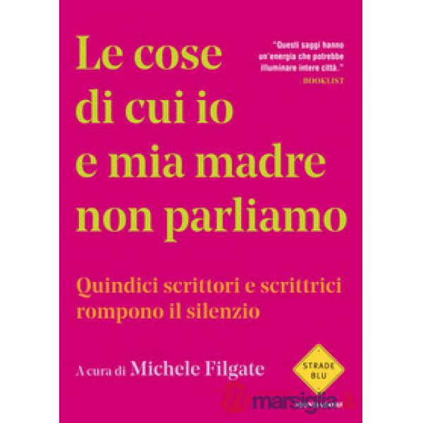 Cose di cui io e mia madre non parliamo. Quindici scrittori e scrittrici rompono il silenzio (Le)